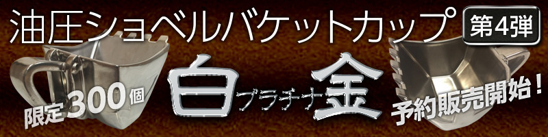 建機ショベルバケットカップ第4弾 限定300個「プラチナ」販売予約開始しました