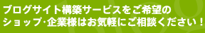 ブログサイト構築サービスをご希望のショップ・企業様はお気軽にご相談ください!